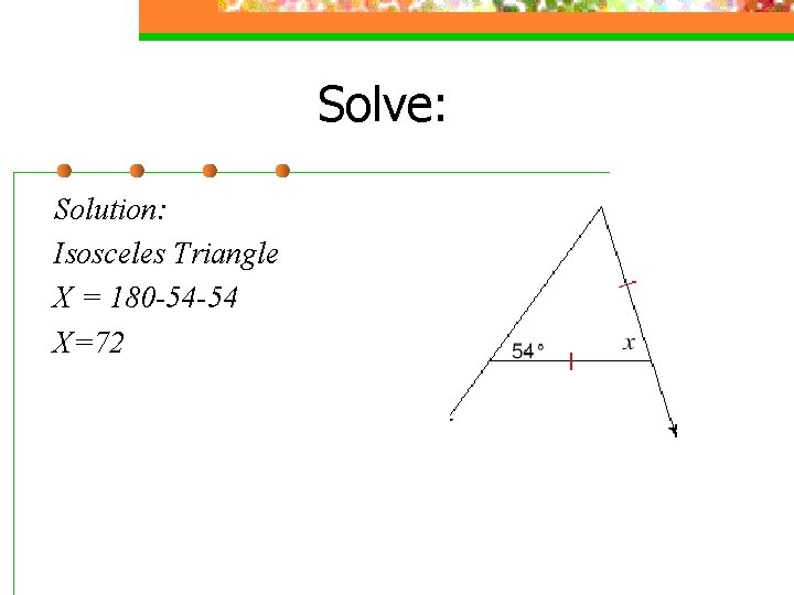 Solve: Solution: Isosceles Triangle X = 180 -54 -54 X=72 