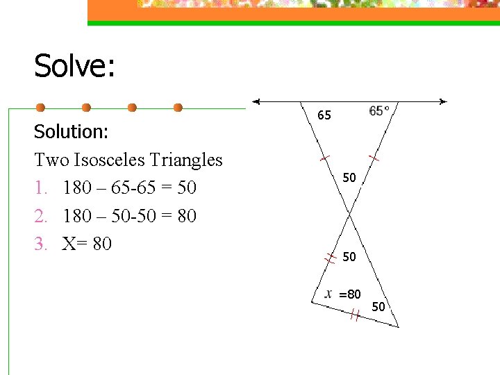 Solve: Solution: Two Isosceles Triangles 1. 180 – 65 -65 = 50 2. 180