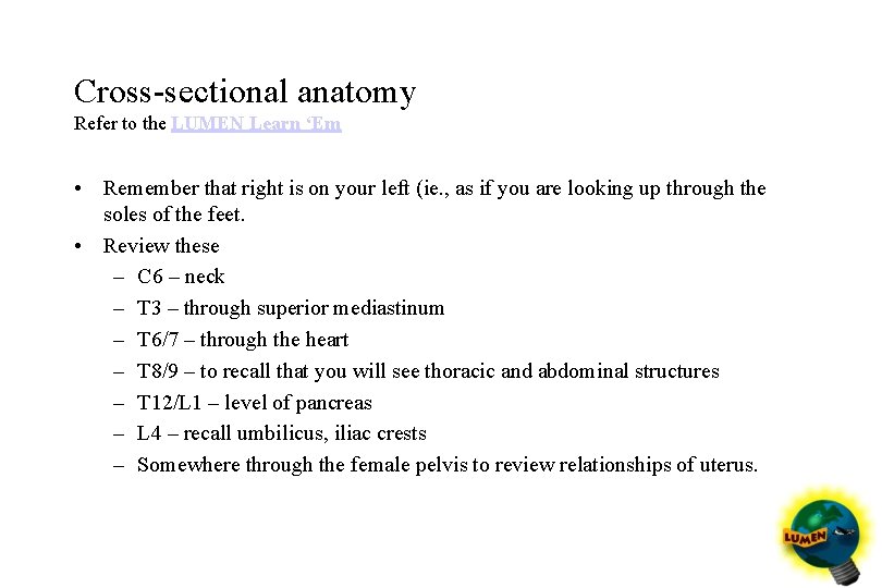 Cross-sectional anatomy Refer to the LUMEN Learn ‘Em • Remember that right is on