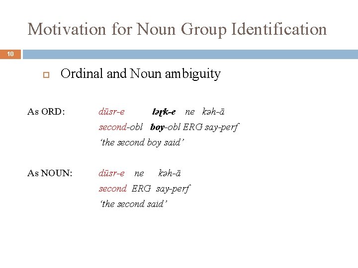 Motivation for Noun Group Identification 10 Ordinal and Noun ambiguity As ORD: dūsr-e ləɽk-e