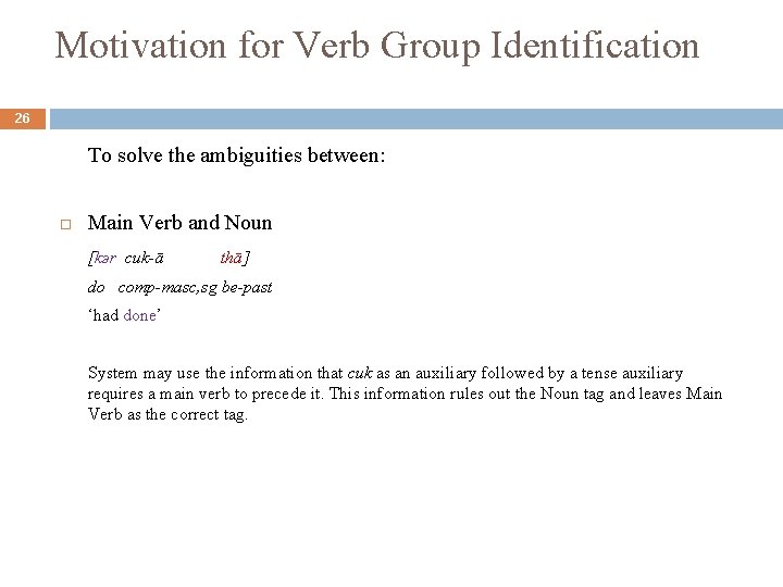 Motivation for Verb Group Identification 26 To solve the ambiguities between: Main Verb and