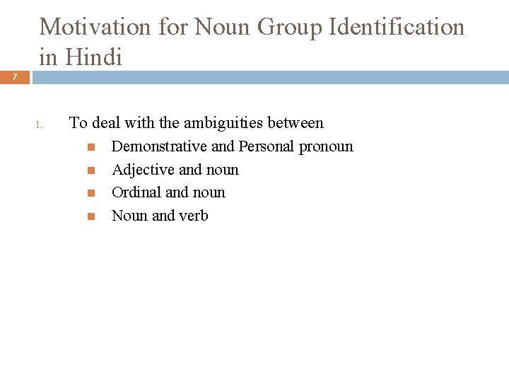 Motivation for Noun Group Identification in Hindi 7 1. To deal with the ambiguities