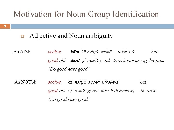 Motivation for Noun Group Identification 9 Adjective and Noun ambiguity As ADJ: əcch-e kām