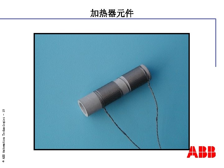 © ABB Automation Technologies - 15 加热器元件 