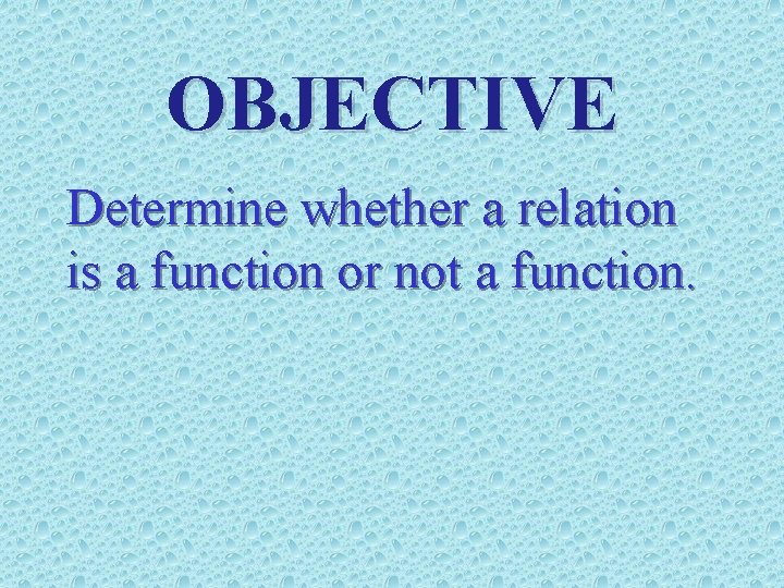 OBJECTIVE Determine whether a relation is a function or not a function. 