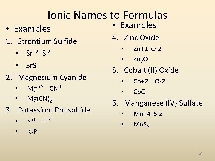 Ionic Names to Formulas • Examples 1. Strontium Sulfide • Sr+2 S-2 • Sr.