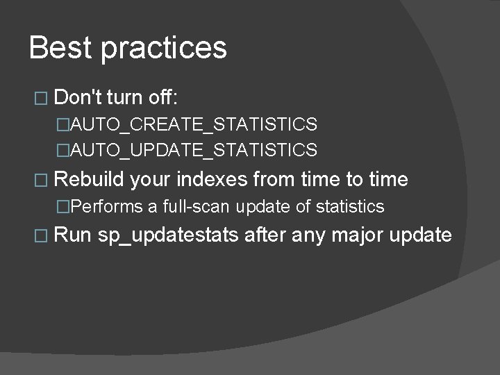 Best practices � Don't turn off: �AUTO_CREATE_STATISTICS �AUTO_UPDATE_STATISTICS � Rebuild your indexes from time