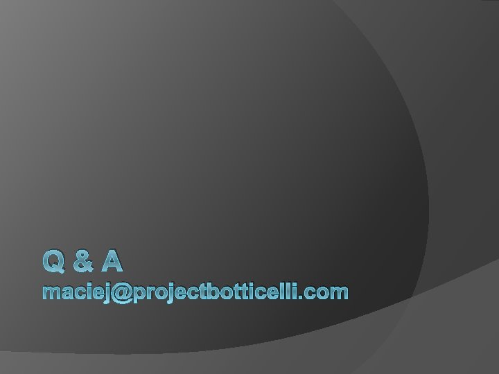 Q&A maciej@projectbotticelli. com 