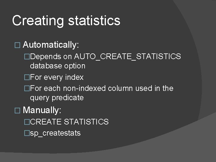 Creating statistics � Automatically: �Depends on AUTO_CREATE_STATISTICS database option �For every index �For each