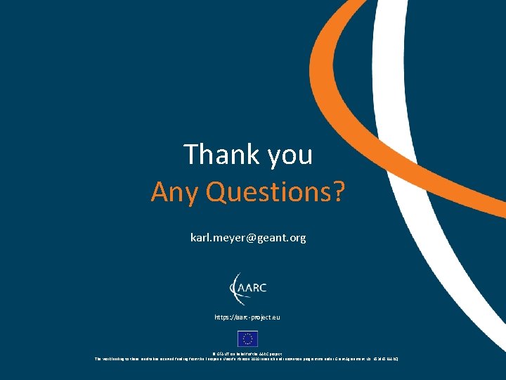 Thank you Any Questions? karl. meyer@geant. org https: //aarc-project. eu © GÉANT on behalf