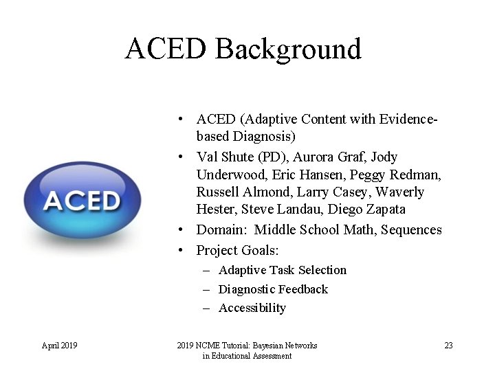 ACED Background • ACED (Adaptive Content with Evidencebased Diagnosis) • Val Shute (PD), Aurora