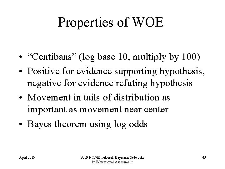 Properties of WOE • “Centibans” (log base 10, multiply by 100) • Positive for