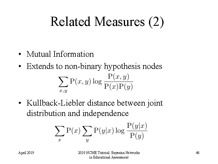 Related Measures (2) • Mutual Information • Extends to non-binary hypothesis nodes • Kullback-Liebler