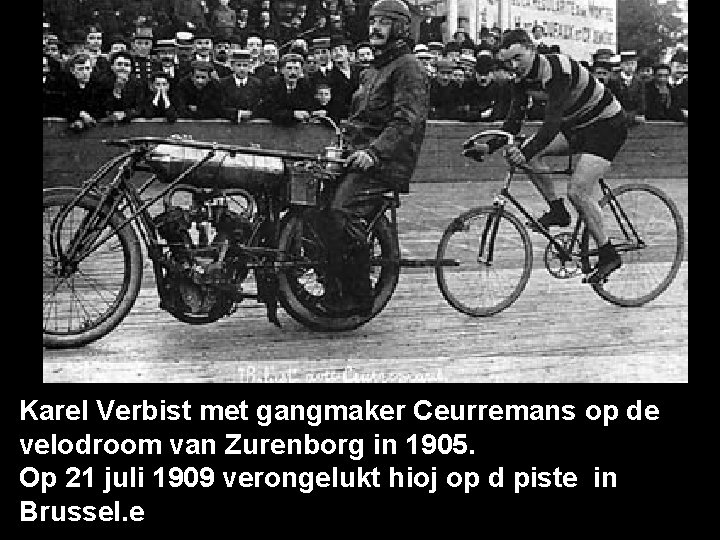 Karel Verbist met gangmaker Ceurremans op de velodroom van Zurenborg in 1905. Op 21