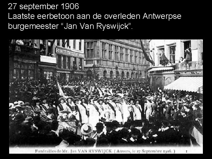27 september 1906 Laatste eerbetoon aan de overleden Antwerpse burgemeester “Jan Van Ryswijck”. 