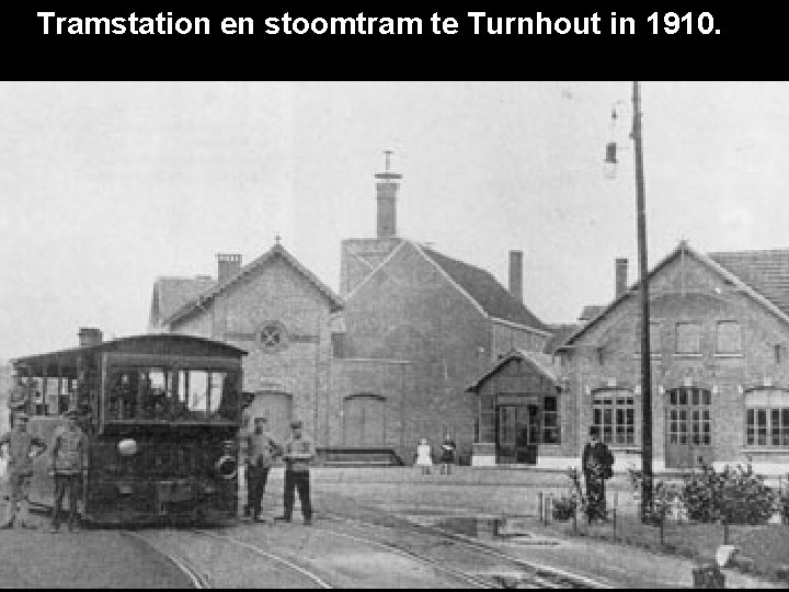 Tramstation en stoomtram te Turnhout in 1910. 