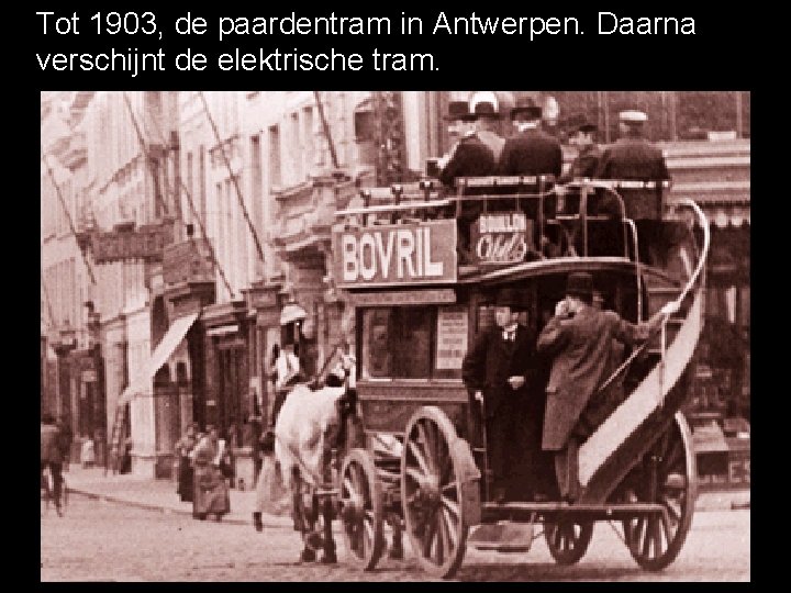Tot 1903, de paardentram in Antwerpen. Daarna verschijnt de elektrische tram. 