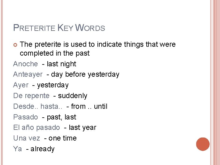 PRETERITE KEY WORDS The preterite is used to indicate things that were completed in