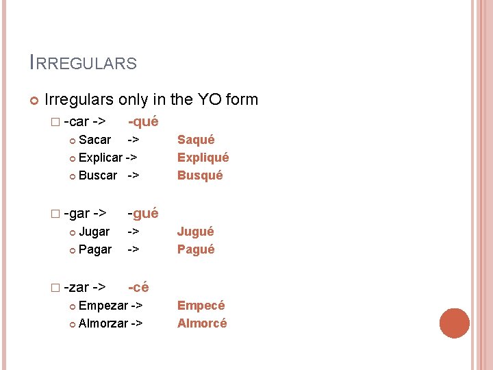 IRREGULARS Irregulars only in the YO form � -car -> -qué Sacar -> Explicar