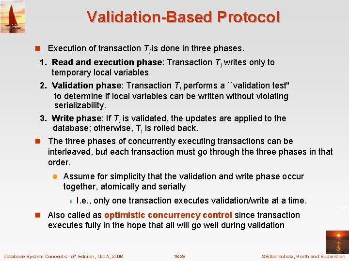 Validation-Based Protocol n Execution of transaction Ti is done in three phases. 1. Read