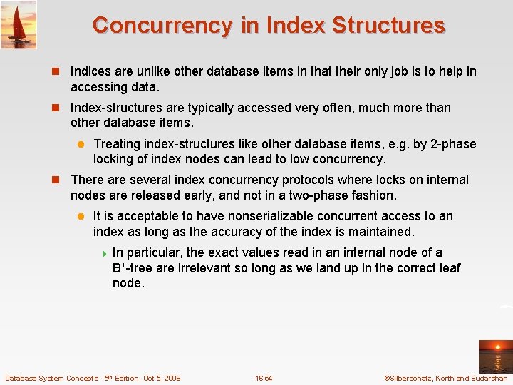 Concurrency in Index Structures n Indices are unlike other database items in that their