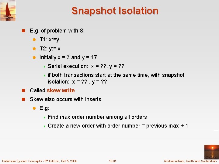 Snapshot Isolation n E. g. of problem with SI l T 1: x: =y