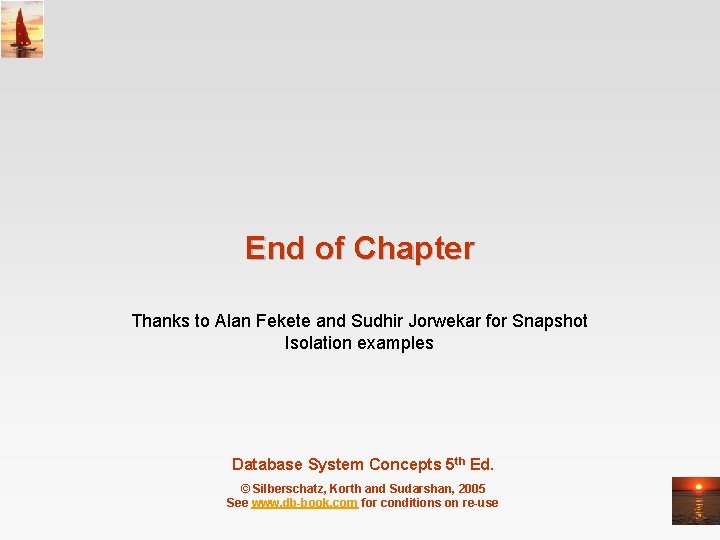 End of Chapter Thanks to Alan Fekete and Sudhir Jorwekar for Snapshot Isolation examples