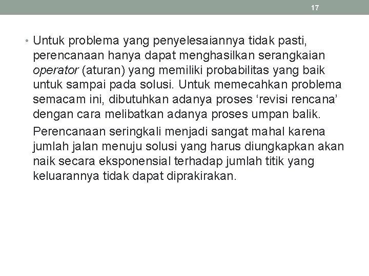 17 • Untuk problema yang penyelesaiannya tidak pasti, perencanaan hanya dapat menghasilkan serangkaian operator 17 • Untuk problema yang penyelesaiannya tidak pasti, perencanaan hanya dapat menghasilkan serangkaian operator