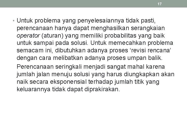 17 • Untuk problema yang penyelesaiannya tidak pasti, perencanaan hanya dapat menghasilkan serangkaian operator