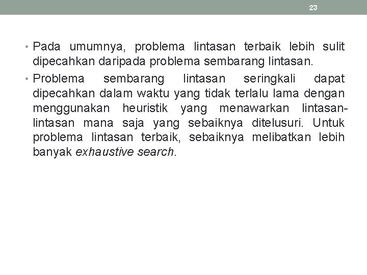 23 • Pada umumnya, problema lintasan terbaik lebih sulit dipecahkan daripada problema sembarang lintasan. 23 • Pada umumnya, problema lintasan terbaik lebih sulit dipecahkan daripada problema sembarang lintasan.