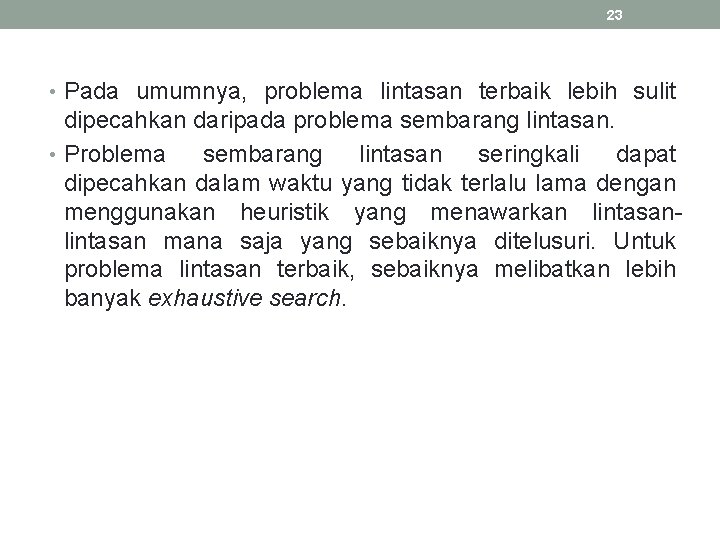 23 • Pada umumnya, problema lintasan terbaik lebih sulit dipecahkan daripada problema sembarang lintasan.