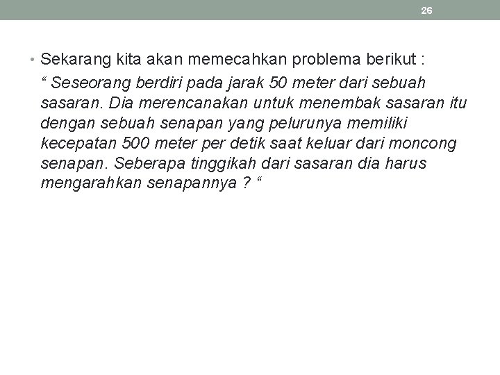 26 • Sekarang kita akan memecahkan problema berikut : “ Seseorang berdiri pada jarak