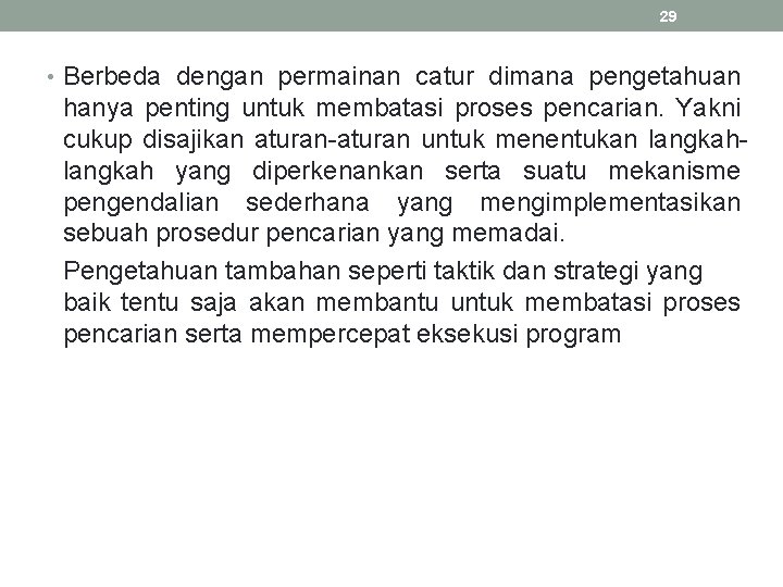 29 • Berbeda dengan permainan catur dimana pengetahuan hanya penting untuk membatasi proses pencarian.