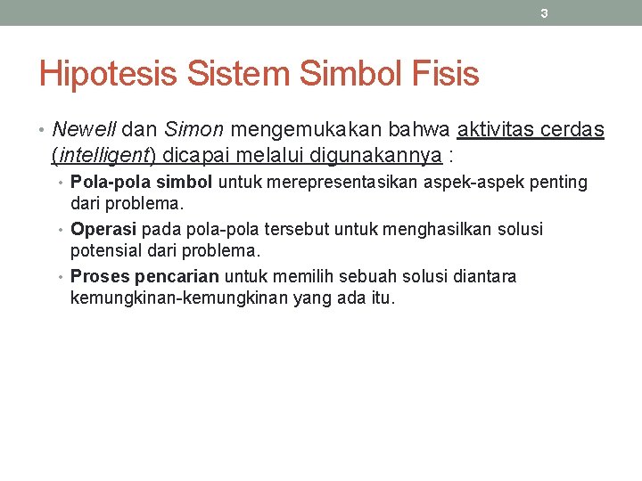 3 Hipotesis Sistem Simbol Fisis • Newell dan Simon mengemukakan bahwa aktivitas cerdas (intelligent) 3 Hipotesis Sistem Simbol Fisis • Newell dan Simon mengemukakan bahwa aktivitas cerdas (intelligent)