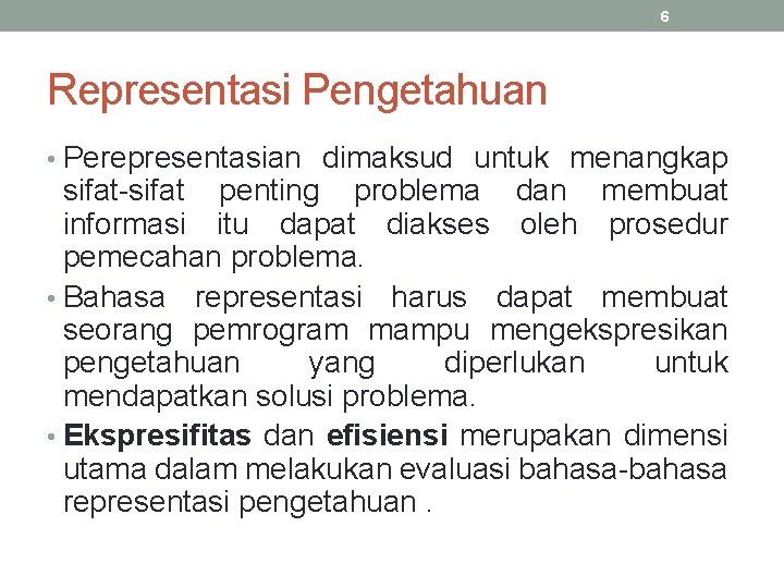 6 Representasi Pengetahuan • Perepresentasian dimaksud untuk menangkap sifat-sifat penting problema dan membuat informasi