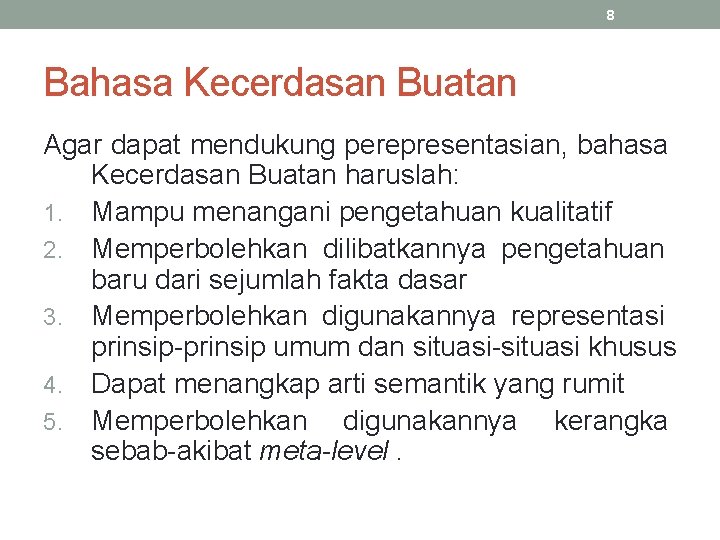 8 Bahasa Kecerdasan Buatan Agar dapat mendukung perepresentasian, bahasa Kecerdasan Buatan haruslah: 1. Mampu