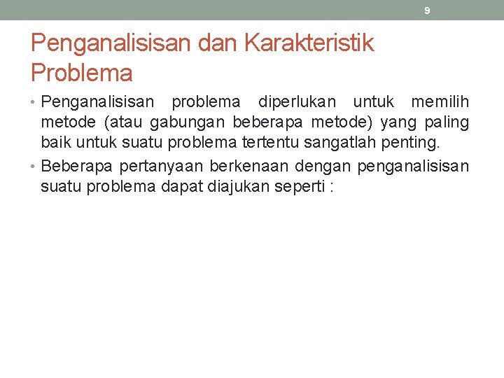 9 Penganalisisan dan Karakteristik Problema • Penganalisisan problema diperlukan untuk memilih metode (atau gabungan 9 Penganalisisan dan Karakteristik Problema • Penganalisisan problema diperlukan untuk memilih metode (atau gabungan