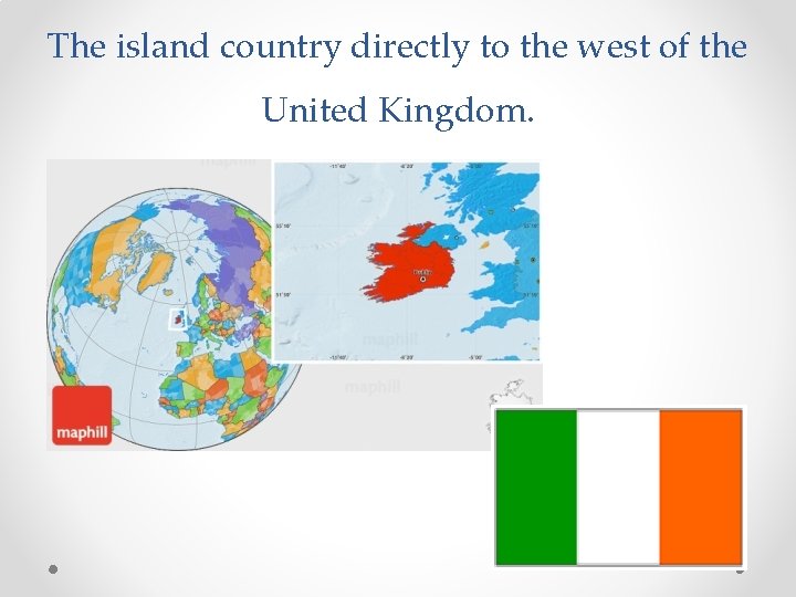 The island country directly to the west of the United Kingdom. 
