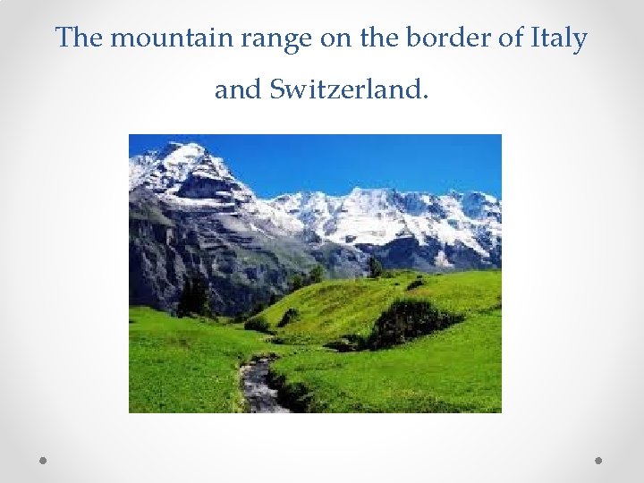 The mountain range on the border of Italy and Switzerland. 