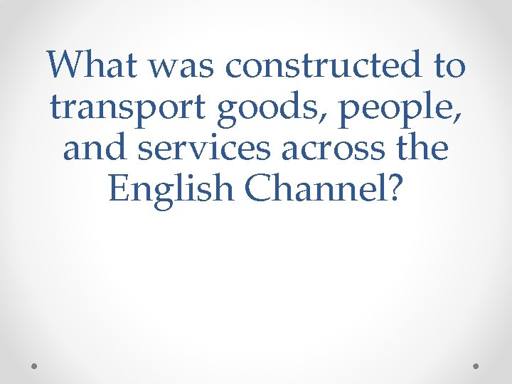 What was constructed to transport goods, people, and services across the English Channel? 