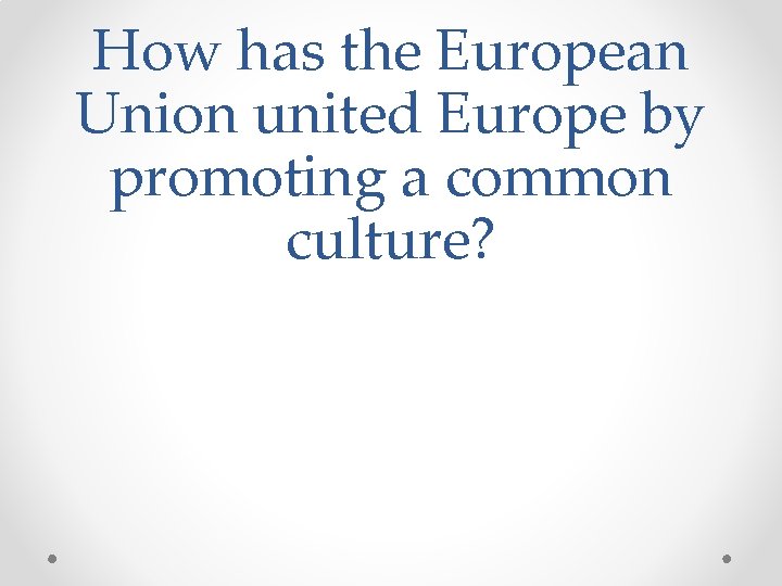 How has the European Union united Europe by promoting a common culture? 