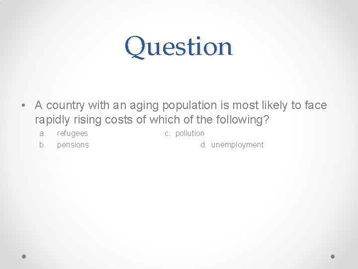 Question • A country with an aging population is most likely to face rapidly