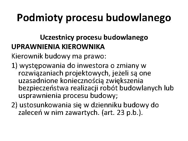 Podmioty procesu budowlanego Uczestnicy procesu budowlanego UPRAWNIENIA KIEROWNIKA Kierownik budowy ma prawo: 1) występowania