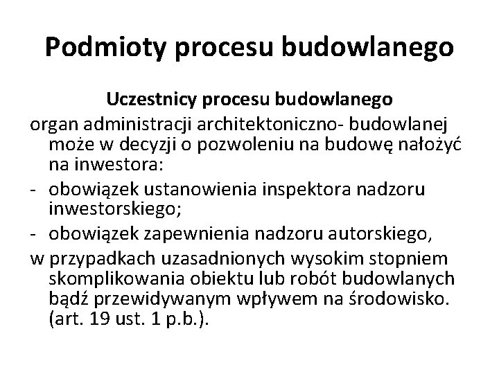 Podmioty procesu budowlanego Uczestnicy procesu budowlanego organ administracji architektoniczno- budowlanej może w decyzji o