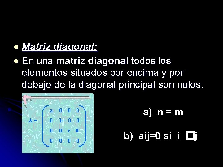 Matriz diagonal: l En una matriz diagonal todos los elementos situados por encima y