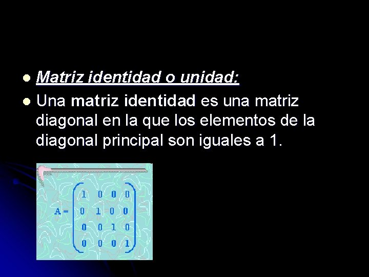 Matriz identidad o unidad: l Una matriz identidad es una matriz diagonal en la