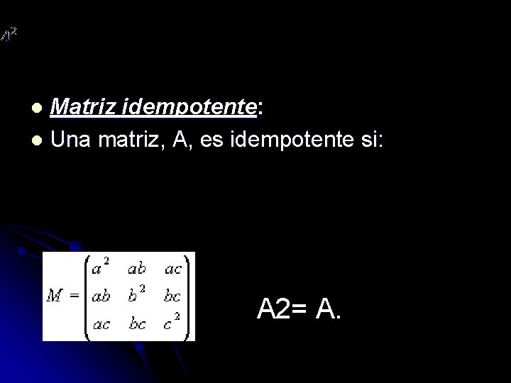 Matriz idempotente: l Una matriz, A, es idempotente si: l A 2= A. 