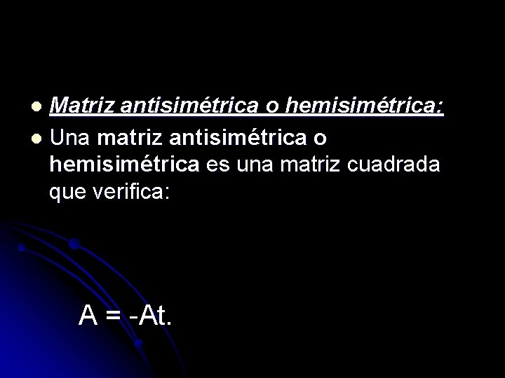 Matriz antisimétrica o hemisimétrica: l Una matriz antisimétrica o hemisimétrica es una matriz cuadrada
