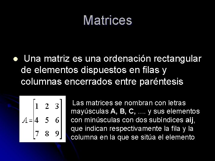 Matrices l Una matriz es una ordenación rectangular de elementos dispuestos en filas y