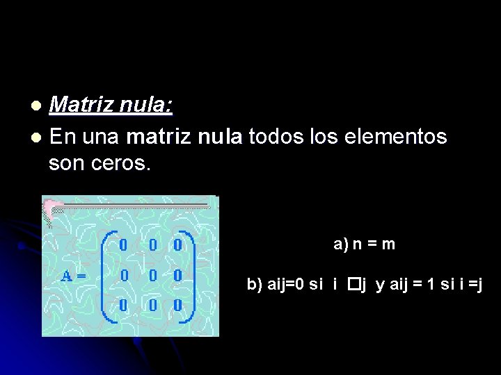 Matriz nula: l En una matriz nula todos los elementos son ceros. l a)